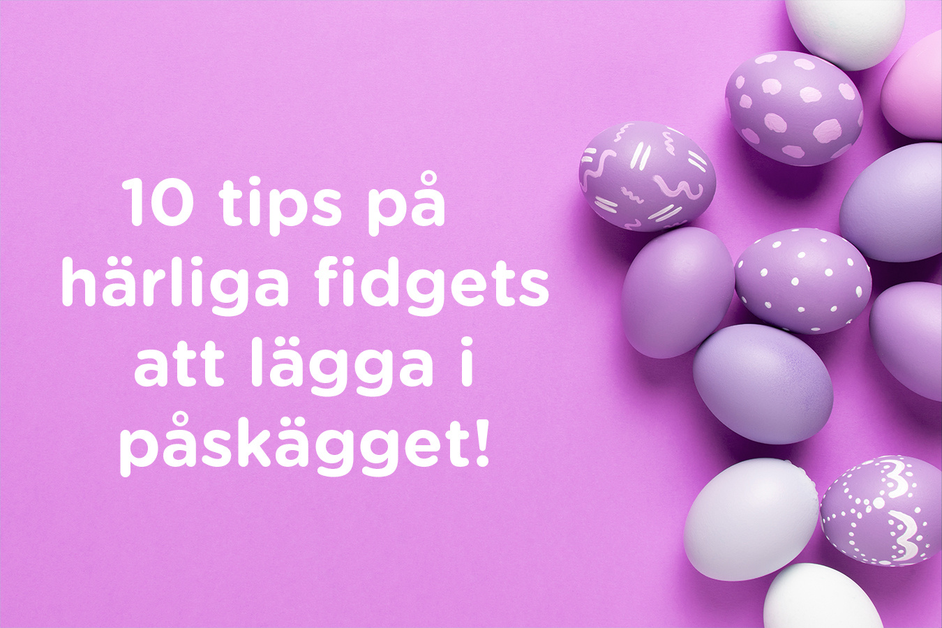10 tips på härliga fidgets att lägga i påskägget